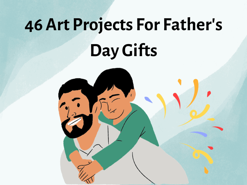 https://www.teachingexpertise.com/wp-content/uploads/2022/03/46-Art-Projects-For-Fathers-Day-Gifts.png